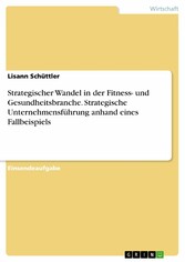 Strategischer Wandel in der Fitness- und Gesundheitsbranche. Strategische Unternehmensführung anhand eines Fallbeispiels