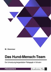 Das Hund-Mensch-Team. Die Umsetzung tiergestützter Pädagogik in Schulen