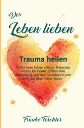 Das Leben lieben - Trauma heilen