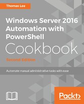 Windows Server 2016 Automation with PowerShell Cookbook - Second Edition