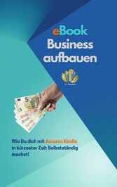 eBook Business aufbauen | Wie Du dich mit Amazon Kindle Publishing in kürzester Zeit Selbstständig machst!