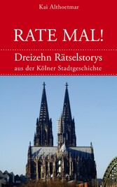 Rate mal! 13 Rätselstorys aus der Kölner Stadtgeschichte