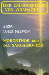 ?Moronthor und der Sargasso-Tod: Der Dämonenjäger von Aranaque 326