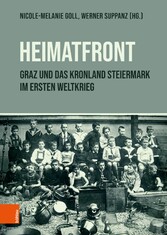 'Heimatfront' - Graz und das Kronland Steiermark im Ersten Weltkrieg