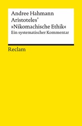 Aristoteles' »Nikomachische Ethik«. Ein systematischer Kommentar