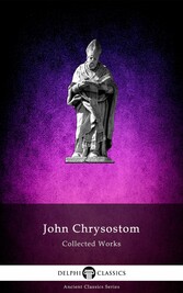 Delphi Collected Works of John Chrysostom (Illustrated)