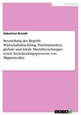 Beurteilung des Begriffs Wirtschaftsflüchtling. Fluchtursachen, globale und lokale Machtbeziehungen sowie Entscheidungsprozesse von Migrierenden