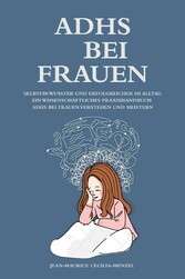 ADHS bei Frauen - Selbstbewusster und erfolgreicher im Alltag - Ein wissenschaftliches Praxishandbuch