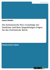 Die Justinianische Pest. Grundzüge der Pandemie und ihrer längerfristigen Folgen für das Oströmische Reich