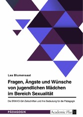 Fragen, Ängste und Wünsche von jugendlichen Mädchen im Bereich Sexualität. Die BRAVO-Girl-Zeitschriften und ihre Bedeutung für die Pädagogik