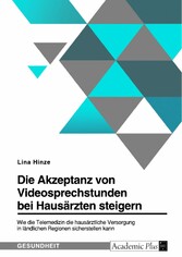 Die Akzeptanz von Videosprechstunden bei Hausärzten steigern. Wie die Telemedizin die hausärztliche Versorgung in ländlichen Regionen sicherstellen kann