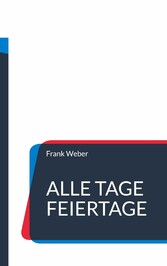 Alle Tage Feiertage