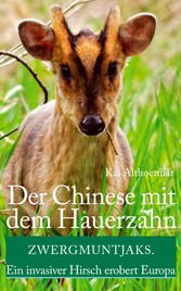 Der Chinese mit dem Hauerzahn. Zwergmuntjaks. Ein invasiver Hirsch erobert Europa