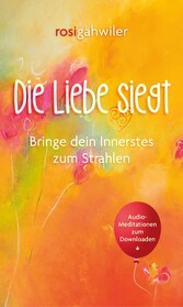 Die Liebe siegt - Bringe dein Innerstes zum Strahlen