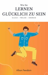 Lernen glücklich zu sein - wie sie lernen Zufrieden zu sein