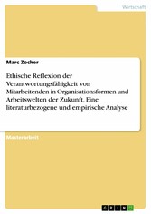 Ethische Reflexion der Verantwortungsfähigkeit von Mitarbeitenden in Organisationsformen und Arbeitswelten der Zukunft. Eine literaturbezogene und empirische Analyse