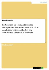 Co-Creation im Human Resource Management. Inwiefern kann das HRM durch innovative Methoden wie Co-Creation unterstützt werden?