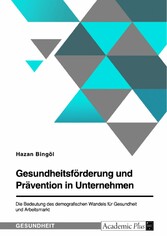 Gesundheitsförderung und Prävention in Unternehmen. Die Bedeutung des demografischen Wandels für Gesundheit und Arbeitsmarkt