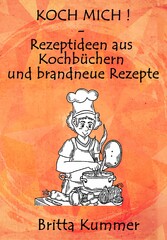 KOCH MICH ! - Rezeptideen aus Kochbüchern und brandneue Rezepte