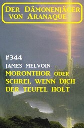 Moronthor oder Schrei, wenn dich der Teufel holt: Der Dämonenjäger von Aranaque 344