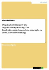 Organisationstheorien und Organisationsgestaltung. Der Bürokratieansatz, Unternehmensmetaphern und Kundenorientierung