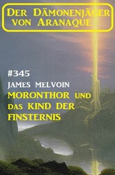 Moronthor und das Kind der Finsternis: Der Dämonenjäger von Aranaque 345