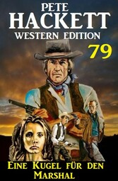 Eine Kugel für den Marshal: Pete Hackett Western Edition 79