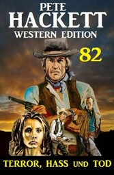 Terror, Hass und Tod: Pete Hackett Western Edition 82