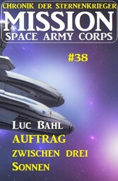 Mission Space Army Corps 38: Auftrag ?zwischen drei Sonnen: Chronik der Sternenkrieger