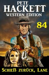 Schieß zurück, Lane: Pete Hackett Western Edition 84