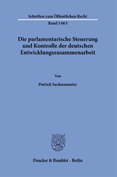 Die parlamentarische Steuerung und Kontrolle der deutschen Entwicklungszusammenarbeit.