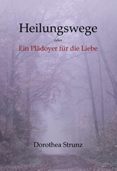 Heilungswege oder Ein Plädoyer für die Liebe