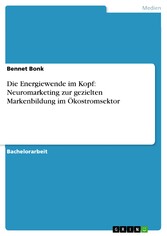 Die Energiewende im Kopf: Neuromarketing zur gezielten Markenbildung im Ökostromsektor