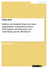 Einfluss der dunklen Triade auf einen ausgeprägten transformatorischen Führungsstil und Diskussion der Auswirkung auf die Mitarbeiter