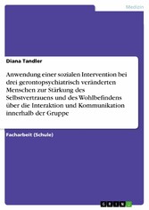 Anwendung einer sozialen Intervention bei drei gerontopsychiatrisch veränderten Menschen zur Stärkung des Selbstvertrauens und des Wohlbefindens über die Interaktion und Kommunikation innerhalb der Gruppe