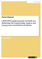 CRISP-DM Vorgehensmodell und Rolle des Marketings für Projekterfolge. Analyse und Lösung eines betrieblichen Problems