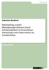 Bekämpfung sozialer Bildungsungleichheiten durch Schulsozialarbeit in Deutschland. Entstehung sowie Intervention an Grundschulen