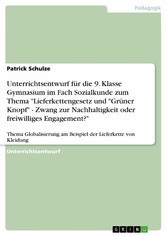 Unterrichtsentwurf für die 9. Klasse Gymnasium im Fach Sozialkunde zum Thema 'Lieferkettengesetz und 'Grüner Knopf' - Zwang zur Nachhaltigkeit oder freiwilliges Engagement?'