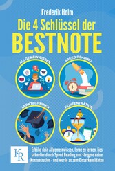 Die 4 Schlüssel der BESTNOTE: Erhöhe dein Allgemeinwissen, lerne zu lernen, lies schneller durch Speed Reading und steigere deine Konzentration - und werde so zum Einserkandidaten.