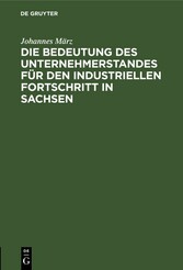 Die Bedeutung des Unternehmerstandes für den industriellen Fortschritt in Sachsen