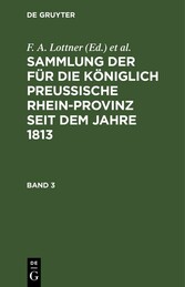 Sammlung der für die Königlich Preussische Rhein-Provinz seit dem Jahre 1813. Band 3