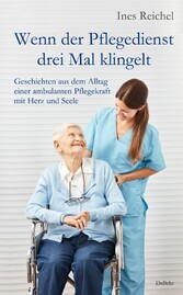 Wenn der Pflegedienst drei Mal klingelt - Geschichten aus dem Alltag einer ambulanten Pflegekraft mit Herz und Seele