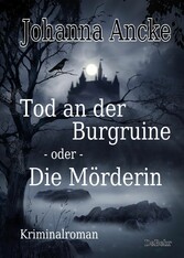 Tod an der Burgruine - oder - Die Mörderin - Kriminalroman