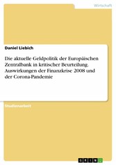 Die aktuelle Geldpolitik der Europäischen Zentralbank in kritischer Beurteilung. Auswirkungen der Finanzkrise 2008 und der Corona-Pandemie