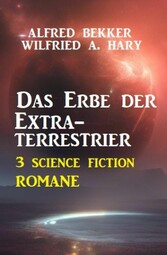 Das Erbe der Extraterrestrier: 3 Science Fiction Romane