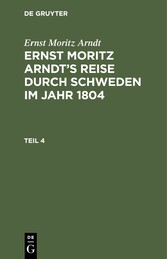 Ernst Moritz Arndt: Ernst Moritz Arndt's Reise durch Schweden im Jahr 1804. Teil 4