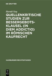 Quellenkritische Studien zur Bessergebotsklausel (in diem addictio) im römischen Kaufrecht