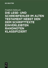 Die Lese- und Schreibfehler im Alten Testament nebst den dem Schrifttexte einverleibten Randnoten klassifiziert