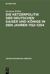 Die Ketzerpolitik der deutschen Kaiser und Könige in den Jahren 1152-1254