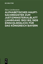 Alphabetisches Haupt-Sachregister zum Justizministerialblatt (Jahrgang 1902 bis 1909 einschließlich) für das Königreich Bayern